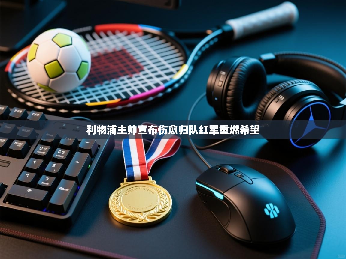 利物浦主帅宣布伤愈归队红军重燃希望 第1张