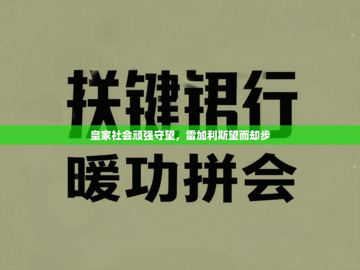 皇家社会顽强守望,雷加利斯望而却步 第1张