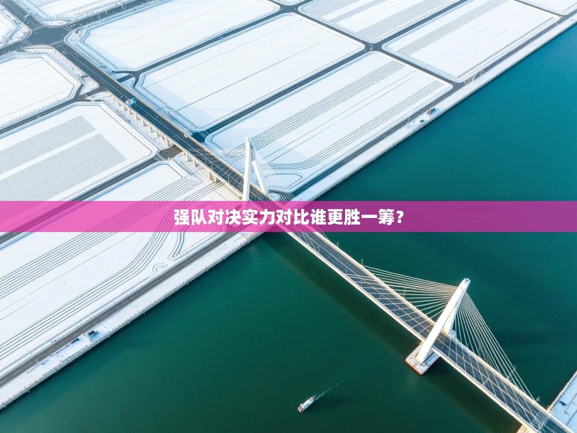 强队对决实力对比谁更胜一筹？  第2张